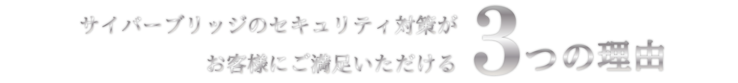 サイバーブリッジのセキュリティ対策がお客様に選ばれる３つの理由