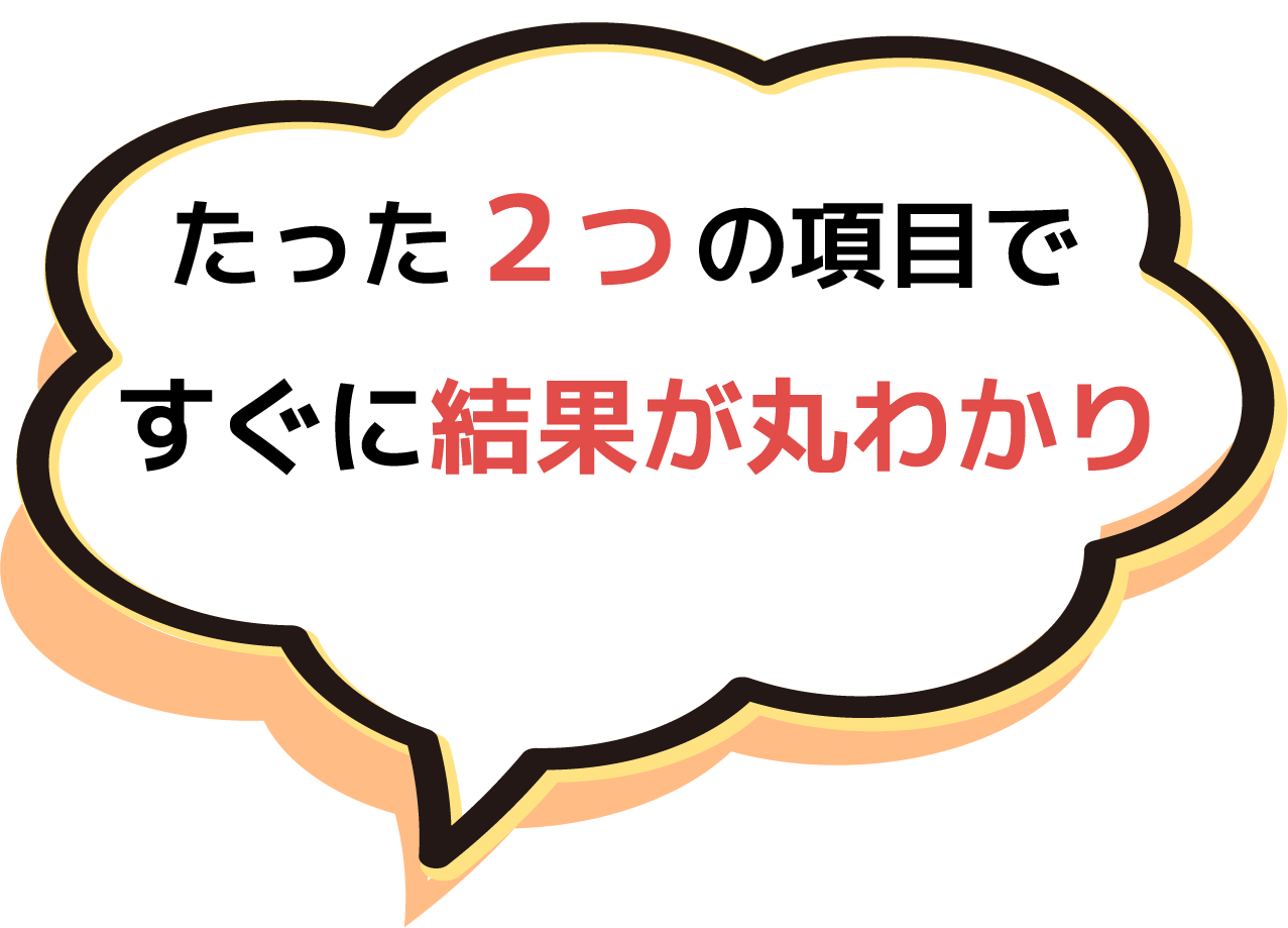 たった2つの項目ですぐに結果が丸わかり